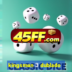kingsman 3 dublado